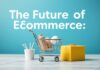 The Future of Ecommerce: Trends and Predictions for 2023 and Beyond The Future of Ecommerce: Trends and Predictions for 2023 and Beyond