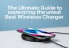The Ultimate Guide to Choosing the Best Wireless Charger for Your Lifestyle The Ultimate Guide to Selecting the Best Wireless Charger for Your Lifestyle