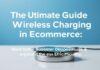 The Ultimate Guide to Wireless Charging in Ecommerce: Enhancing Customer Experience and Operational Efficiency The Ultimate Guide to Wireless Charging in E-commerce: Enhancing Customer Experience and Operational Efficiency